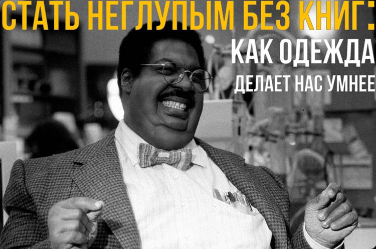 Стать неглупым без книг: как одежда делает нас умнее.